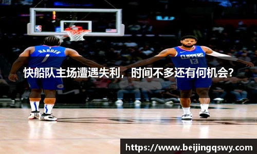 快船队主场遭遇失利，时间不多还有何机会？