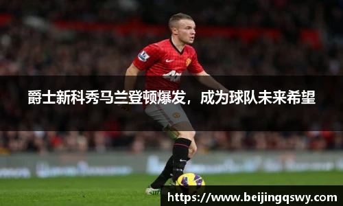 爵士新科秀马兰登顿爆发，成为球队未来希望