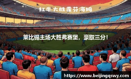 莱比锡主场大胜弗赛堡，豪取三分！