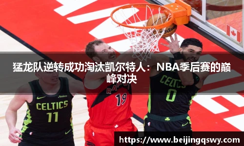 猛龙队逆转成功淘汰凯尔特人：NBA季后赛的巅峰对决