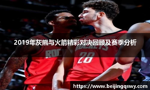 2019年灰熊与火箭精彩对决回顾及赛季分析