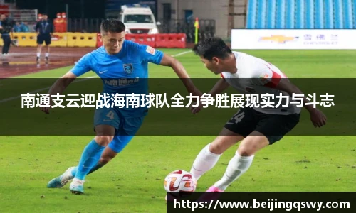 南通支云迎战海南球队全力争胜展现实力与斗志