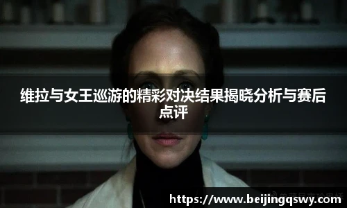 维拉与女王巡游的精彩对决结果揭晓分析与赛后点评